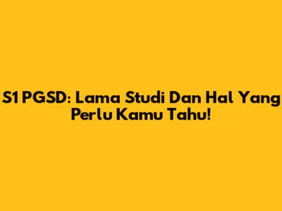 S1 PGSD: Lama Studi Dan Hal Yang Perlu Kamu Tahu!