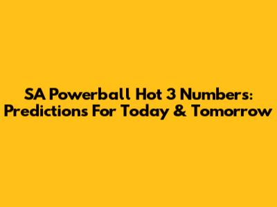 SA Powerball Hot 3 Numbers: Predictions For Today & Tomorrow