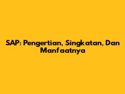 SAP: Pengertian, Singkatan, Dan Manfaatnya