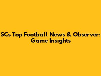 SC's Top Football News & Observer: Game Insights