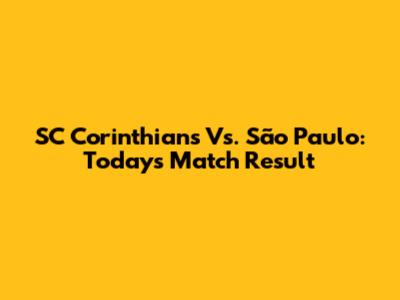 SC Corinthians Vs. São Paulo: Today's Match Result