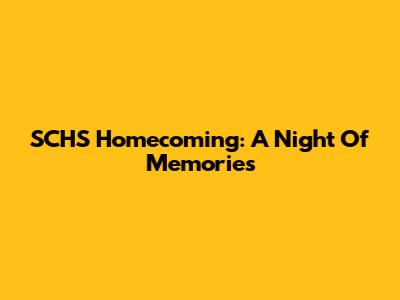 SCHS Homecoming: A Night Of Memories