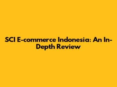 SCI E-commerce Indonesia: An In-Depth Review
