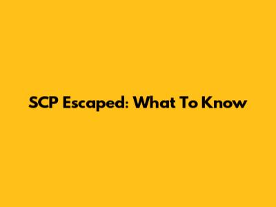 SCP Escaped: What To Know