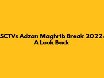 SCTV's Adzan Maghrib Break 2022: A Look Back