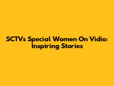 SCTV's Special Women On Vidio: Inspiring Stories