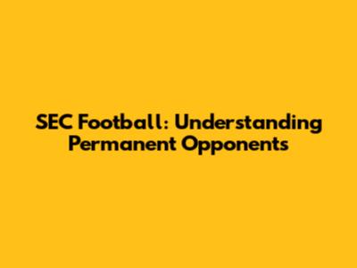 SEC Football: Understanding Permanent Opponents