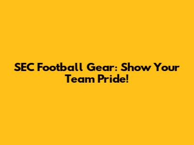 SEC Football Gear: Show Your Team Pride!