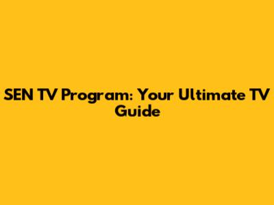 SEN TV Program: Your Ultimate TV Guide