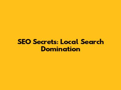 SEO Secrets: Local Search Domination
