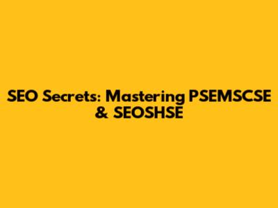 SEO Secrets: Mastering PSEMSCSE & SEOSHSE