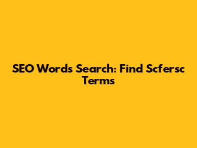 SEO Words Search: Find Scfersc Terms