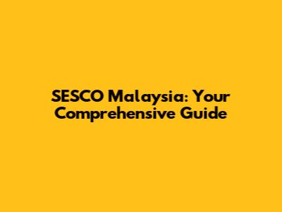 SESCO Malaysia: Your Comprehensive Guide