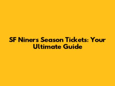 SF Niners Season Tickets: Your Ultimate Guide