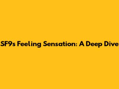 SF9's Feeling Sensation: A Deep Dive