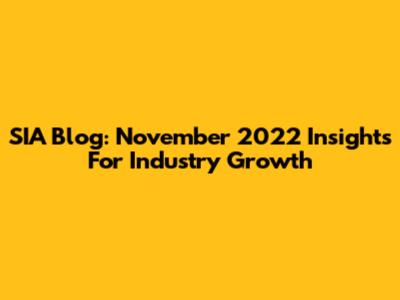 SIA Blog: November 2022 Insights For Industry Growth