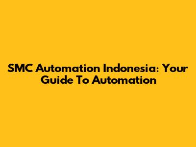 SMC Automation Indonesia: Your Guide To Automation