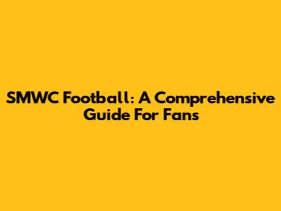 SMWC Football: A Comprehensive Guide For Fans