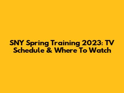 SNY Spring Training 2023: TV Schedule & Where To Watch