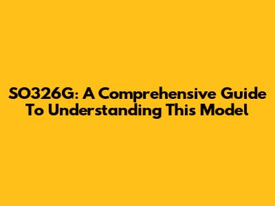 SO326G: A Comprehensive Guide To Understanding This Model