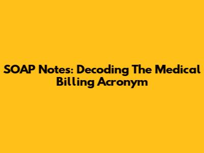 SOAP Notes: Decoding The Medical Billing Acronym