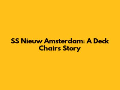 SS Nieuw Amsterdam: A Deck Chair's Story