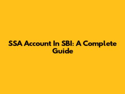 SSA Account In SBI: A Complete Guide