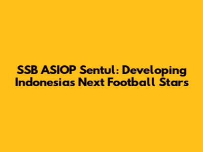 SSB ASIOP Sentul: Developing Indonesia's Next Football Stars