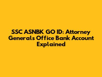 SSC ASNBK GO ID: Attorney General's Office Bank Account Explained