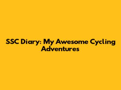 SSC Diary: My Awesome Cycling Adventures