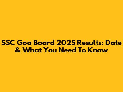 SSC Goa Board 2025 Results: Date & What You Need To Know