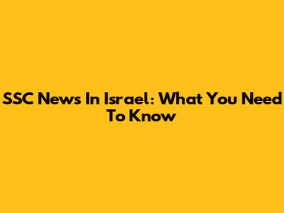 SSC News In Israel: What You Need To Know
