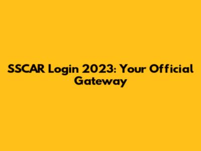 SSCAR Login 2023: Your Official Gateway