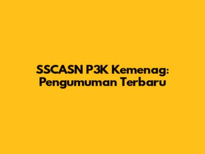 SSCASN P3K Kemenag: Pengumuman Terbaru