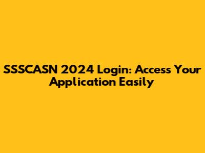 SSSCASN 2024 Login: Access Your Application Easily