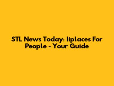 STL News Today: Iiplaces For People - Your Guide