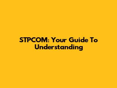 STPCOM: Your Guide To Understanding