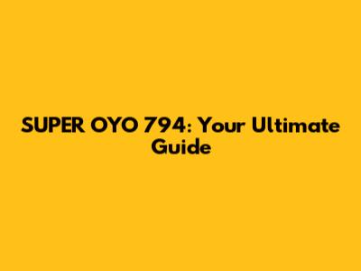 SUPER OYO 794: Your Ultimate Guide