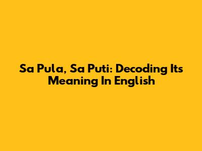 Sa Pula, Sa Puti: Decoding Its Meaning In English