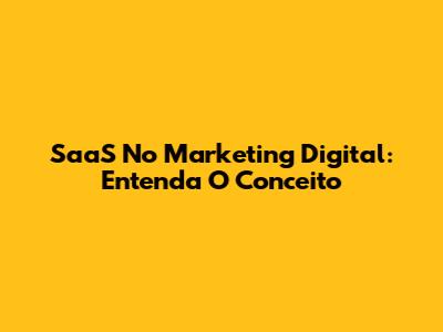 SaaS No Marketing Digital: Entenda O Conceito