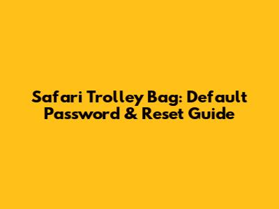 Safari Trolley Bag: Default Password & Reset Guide