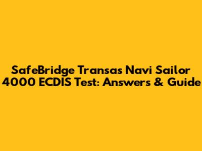 SafeBridge Transas Navi Sailor 4000 ECDIS Test: Answers & Guide