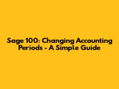 Sage 100: Changing Accounting Periods - A Simple Guide