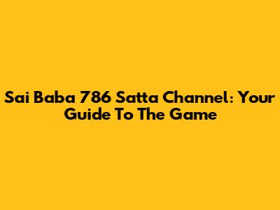 Sai Baba 786 Satta Channel: Your Guide To The Game