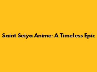 Saint Seiya Anime: A Timeless Epic
