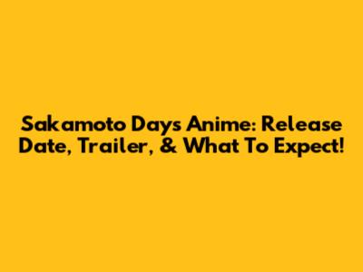 Sakamoto Days Anime: Release Date, Trailer, & What To Expect!