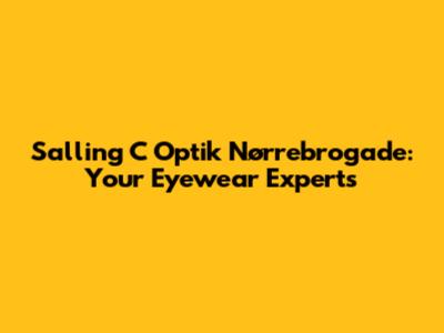 Salling C Optik Nørrebrogade: Your Eyewear Experts