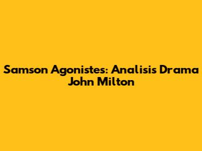Samson Agonistes: Analisis Drama John Milton