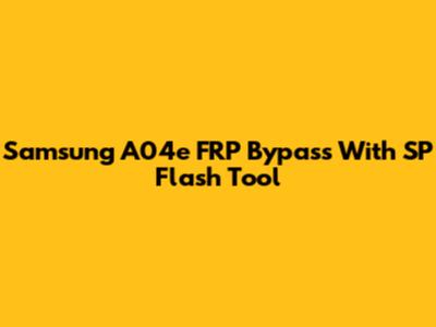 Samsung A04e FRP Bypass With SP Flash Tool