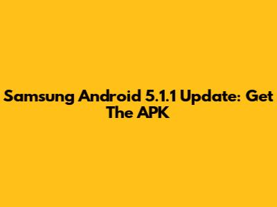 Samsung Android 5.1.1 Update: Get The APK